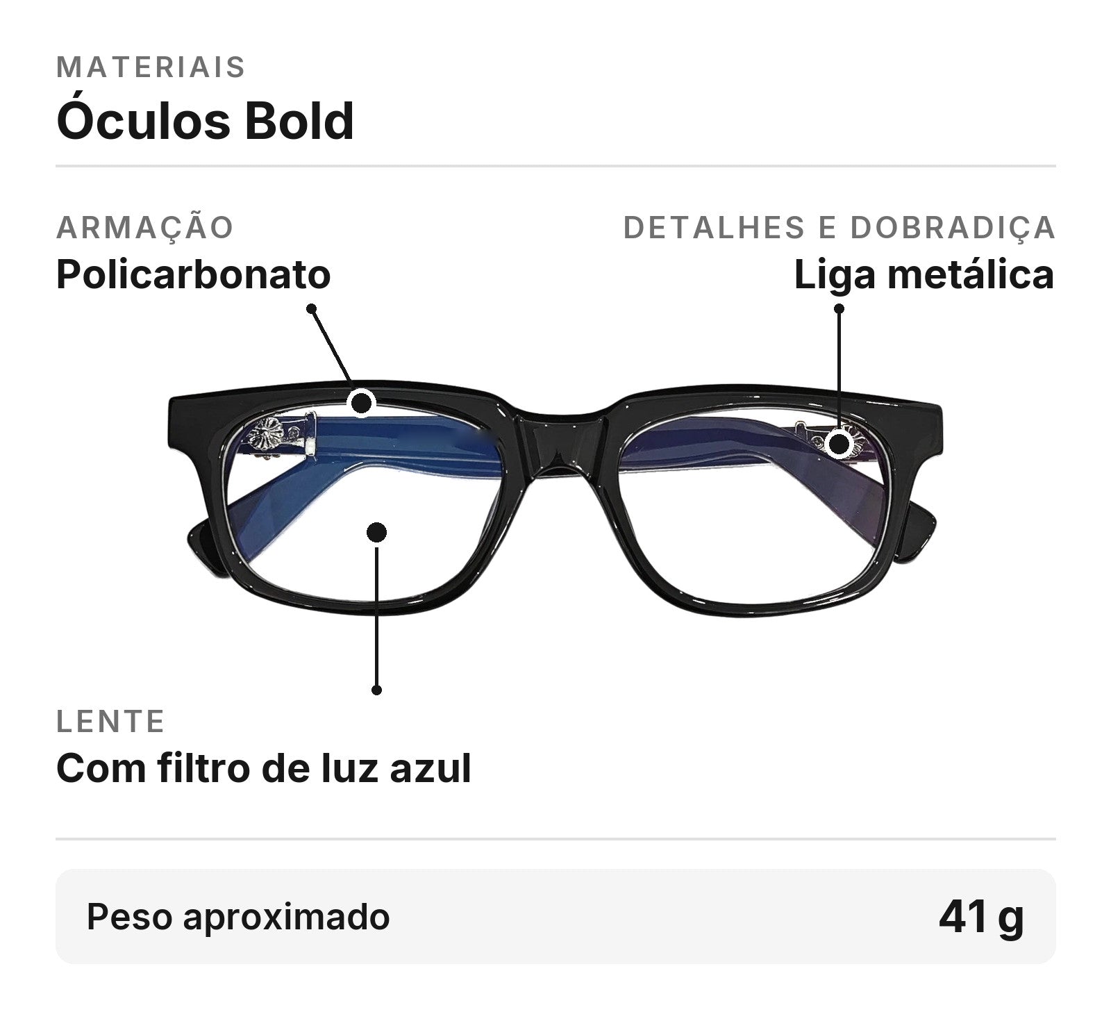 Materiais do Óculos Bold: armação em policarbonato, detalhes e dobradiça em liga metálica, lente com filtro de luz azul, peso aproximado 41 g.